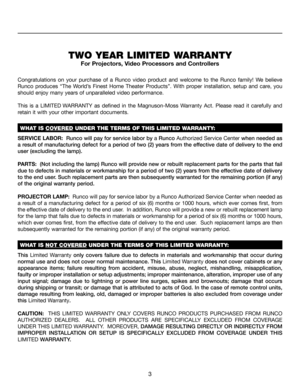 Page 3
3
TWO YEAR LIMITED WARRANTY
For Projectors, Video Processors and Controllers
Congratulations  on  your  purchase  of  a  Runco  video  product  and  welcome  to  the  Runco  family!  We  believe 
Runco  produces  “The  World’s  Finest  Home  Theater  Products”.  With  proper  installation,  setup  and  care,  you 
should enjoy many years of unparalleled video performance.
This  is  a  LIMITED WARRANTY  as  defined  in  the  Magnuson-Moss  Warranty  Act.  Please  read  it  carefully  and 
retain it with...