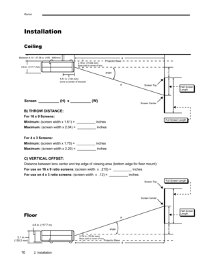 Page 14Scre en   _ _________ ( H )  x  _ _________ ( W )
C) V ER TIC AL O FFS ET: 
D is ta nce  b etw een le ns c e nte r a nd to p e dge o f v ie w in g a re a ( b otto m  e dge fo r flo or m ount) :
F or 
F or 
B ) T H RO W  D IS TA NCE: 
F or 1 6 x  9  S cre en s:
M in im um : ( s cre en w id th  x  1 .6 1) =   _ _________ in ch es 
M axim um : ( s cre en w id th  x  2 .0 4) =   _ _________ in ch es
F or 4  x  3  S cre en s:
M in im um : ( s cre en w id th  x  1 .7 5) =   _ _________ in ch es 
M axim um : (...