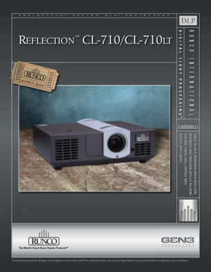 Page 1
R E F L E C T I O N™  S E R I E S   D L P™  P R O J E C T O R S
1280 X 720 HD-2+ WIDESCREEN NATIVE RESOLUTION INTEGRATED VIDEO PROCESSING WITH 3:2 PULLDOWN1000 ANSI LUMENS/1800:1 CONTRAST RATIOMULTIPLE ASPECT RATIOS
R U N C O   I N T E R N A T I O N A LD I G I T A L   L I G H T   P R O C E S S I N G
™
REFLECTION
™
 CL-710/CL-710LT
The World’s Finest Home Theater Products™
© 2004 Runco International. All rights reser ved. Reﬂ ection, Pixel For Pixel, and PFP are trademarks of Runco International. Digital...