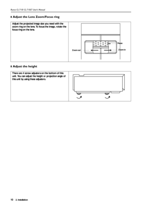 Page 132. Installation Runco CL-710/ CL-710LT User’s Manual10❚
Adjust the Lens Zoom/Focus ring   
❚Adjust the height    
Adjust the projected image size you need with the 
zoom ring on the lens. To focus the image, rotate the 
focus ring on the lens.
There are 4 screw adjusters on the bottom of this 
unit. You can adjust the height or projection angle of 
this unit by using these adjusters.
Focus
Zoom outZoom in 