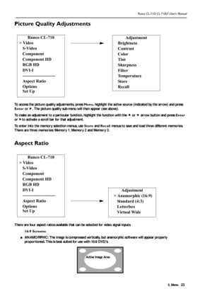 Page 265. Menu Runco CL-710/ CL-710LT User’s Manual23
Picture Quality Adjustments
To access the picture quality adjustments, press Menu, highlight the active source (indicated by the arrow) and press 
Enter or f. The picture quality sub-menu will then appear (see above).
To make an adjustment to a particular function, highlight the function with the c or d arrow button and press Enter 
or fto activate a scroll bar for that adjustment.
To enter into the memory selection menus, use Store and Recall menus to save...