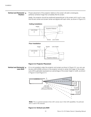 Page 30Installation
18 Runco CL-810 Series Owner’s Operating Manual
PREL
IMINARY
Vertical and Horizontal 
Position
Proper placement of the projector relative to the screen will yield a rectangular, 
perfectly-centered image that completely fills the screen.
Ideally, the projector should be positioned perpendicular to the screen and in such a way 
that the lens center and screen center are aligned with each other, as shown in 
Figure 3-2.
Figure 3-2. Projector Placement
Vertical and Horizontal 
Lens Shift
If it...