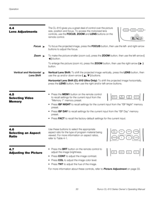 Page 42Operation
30 Runco CL-810 Series Owner’s Operating Manual
PREL
IMINARY
4.4 
Lens Adjustments
The CL-810 gives you a great deal of control over the picture 
size, position and focus. To access the motorized lens 
controls, use the FOCUS, ZOOM and LENS buttons on the 
remote control. 
FocusTo focus the projected image, press the FOCUS button, then use the left- and right-arrow 
buttons to adjust the focus. 
ZoomTo make the picture smaller (zoom out), press the ZOOM button, then use the left-arrow ( 
 )...
