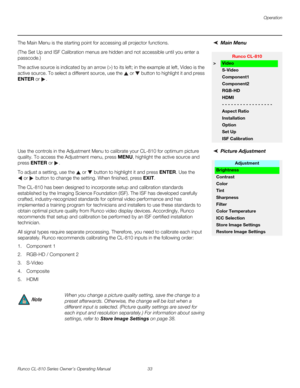 Page 45Operation
Runco CL-810 Series Owner’s Operating Manual 33 
PREL
IMINARY
Main MenuThe Main Menu is the starting point for accessing all projector functions. 
(The Set Up and ISF Calibration menus are hidden and not accessible until you enter a 
passcode.)
The active source is indicated by an arrow (>) to its left; in the example at left, Video is the 
active source. To select a different source, use the 
 or  button to highlight it and press 
ENTER or . 
Picture Adjustment Use the controls in the...