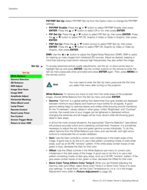 Page 54Operation
42 Runco CL-810 Series Owner’s Operating Manual
PREL
IMINARY
PIP/PBP Set Up: Select PIP/PBP Set Up from the Option menu to change the PIP/PBP 
settings.
• PIP/PBP Enable: Press the  or  button to select PIP/PBP Enable, then press 
ENTER. Press the  or  button to select Off or On, then press ENTER. 
• PIP Set Up: Press the  or  button to select PIP Set Up, then press ENTER. Press 
the  or  button to select PIP Off, Graphic in Video or Video in Graphic, then press 
ENTER. 
• PBP Set Up: Press the...