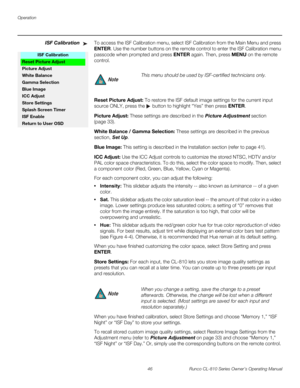 Page 58Operation
46 Runco CL-810 Series Owner’s Operating Manual
PREL
IMINARY
ISF CalibrationTo access the ISF Calibration menu, select ISF Calibration from the Main Menu and press 
ENTER. Use the number buttons on the remote control to enter the ISF Calibration menu 
passcode when prompted and press ENTER again. Then, press MENU on the remote 
control. 
Reset Picture Adjust: To restore the ISF default image settings for the current input 
source ONLY, press the 
 button to highlight “Yes” then press ENTER....