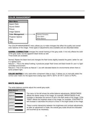 Page 1816
COLOR MANAGEMENT
The COLOR MANAGEMENT menu allows you to make changes that affect the quality and overall
color balance of the image. Three types of adjustments area available and are described below.
GAMMA CORRECTION
changes the overall tracking of the grey scale. It not only affects the color
of the grey scale, but the apparent black levels as well.
Three levels are available:
Normal: Raises the black level and changes the flesh tones slightly towards the green; better for use
in a lighted room....