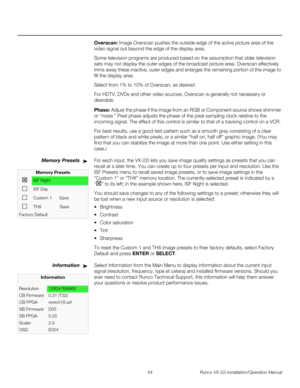 Page 6854 Runco VX-22i Installation/Operation Manual
PREL
IMINARY
Overscan: Image Overscan pushes the outside edge of the active picture area of the 
video signal out beyond the edge of the display area. 
Some television programs are produced based on the assumption that older television 
sets may not display the outer edges of the broadcast picture area. Overscan effectively 
trims away these inactive, outer edges and enlarges the remaining portion of the image to 
fill the display area.
Select from 1% to 10%...