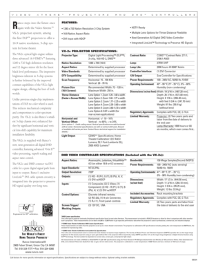 Page 2
Call factory for more specific information on export specifications. Specifications are subject to change without notice. Optional ceiling bracket available.
V I D E O   X T R E M E™  P R O J E C T O R S   A N D   D H D™  C O N T R O L L E R S
VX-2c PROJECTOR SPECIFICATIONS :
Projector Type:   Digital Light Processing™ (DLP™), 3-chip, 16:9 HD-2, DMD™
Native Resolution: 1280 x 720 (16:9)
Aspect Ratios: Determined by supplied processor
Video Standards:  Determined by supplied processor
DTV Compatibility:...