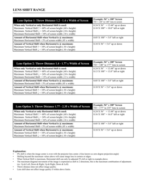 Page 1514
LENS SHIFT RANGE
Lens Option 1: Throw Distance 1.2 - 1.4 x Width of ScreenExample: 56” x 100” Screen
TD = 120” to 140” lens to screen
When only Vertical or only Horizontal Shift is used:
Maximum. Vertical Shift ↑ = 60% of screen height (.60 x height)
Maximum. Vertical Shift ↓ = 24% of screen height (.24 x height)
Maximum Horizontal Shift = 10% of screen width (.10 x width)
0.24 X 56”   = 13.44” up or down
0.10 X 100” = 10.0” left or right
Amount of Horizontal Shift when Vertical is @ maximum:
Maximum...