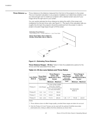 Page 32Installation
20 Runco VX-2cx/VX-2dcx Owner’s Operating Manual
PREL
IMINARY
Throw DistanceThrow distance is the distance measured from the front of the projector to the screen. 
This is an important calculation in any projector installation as it determines whether or not 
you have enough room to install your projector with a desired screen size and if your 
image will be the right size for your screen.
You can quickly estimate the throw distance by taking the width of the screen and 
multiplying it by...
