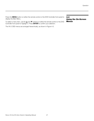 Page 49Operation
Runco VX-2cx/VX-2dcx Owner’s Operating Manual 37 
PREL
IMINARY
4.4 
Using the On-Screen 
Menus
Press the MENU button on either the remote control or the DHD Controller front panel to 
display the Main Menu. 
To select a menu item, use the  and  buttons on either the remote control or the DHD 
Controller front panel to highlight it. Press ENTER to confirm your selection. 
The VX-2 OSD menus are arranged hierarchically, as shown in Figure 4-2.  