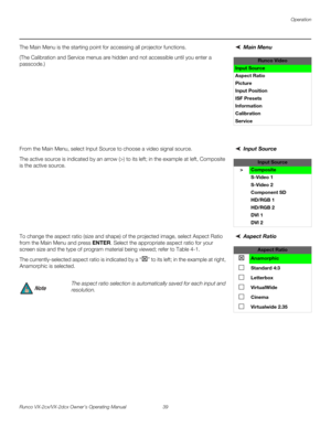 Page 51Operation
Runco VX-2cx/VX-2dcx Owner’s Operating Manual 39 
PREL
IMINARY
Main MenuThe Main Menu is the starting point for accessing all projector functions. 
(The Calibration and Service menus are hidden and not accessible until you enter a 
passcode.) 
Input SourceFrom the Main Menu, select Input Source to choose a video signal source. 
The active source is indicated by an arrow (>) to its left; in the example at left, Composite 
is the active source. 
Aspect Ratio To change the aspect ratio (size and...