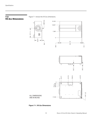 Page 82Specifications
70 Runco VX-2cx/VX-2dcx Owner’s Operating Manual
PRELI
MINARY
7.3 
VX-2cx Dimensions
Figure 7-1 shows the VX-2cx dimensions. 
Figure 7-1. VX-2cx Dimensions
0 7.389 14.857 19.190
0
1.685
17.505
ALL DIMENSIONS
ARE IN INCHES
0 7 0 1 . 27 7
4 . 4 2
7 2 7 . 0 12 5 8 . 4 1
.303
3.185
0 0 5 . 9 3 7 . 5 24 3 1 .
8 4 7 .
5 4 2 .
8
3 2 1 . 1 1 0
8 6 . 0 1 R0 4 1 . 1
0 0 5
. 1
0 3 3
. 1 