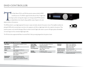 Page 5
Dh D   C O nT R O L L E R
he Video Xtreme VX-2cx and VX-2dcx projection systems include the D hD 
controller/processor. The D hD is engineered with advanced, Vivix II™ digital video 
processing to produce stunning video imagery, even elevating standard  nTSC material to 
near high definition levels. Superb scaling capabilities output all signals at the native 
display resolution of the projectors.
The DhD provides for a pure digital signal path from input to output and resides outboard of the projector...