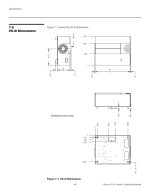 Page 58Specifications
48 Runco VX-2i Owner’s Operating Manual
7.2 
VX-2i Dimensions
Figure 7-1 shows the VX-2i dimensions. 
Figure 7-1. VX-2i Dimensions
0 8.389 15.857 21.190
.500 25.737.134
1.500
1.330
.750
9.245
1.500
12.123 R 10.6800 1.620 23.990
all dimensions are in inches
14.671
9.934
0
1.685
19.5051.305
4.335
Ø 1.140 