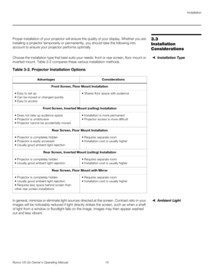 Page 27Installation
Runco VX-2ix Owner’s Operating Manual 15 
3.3 
Installation 
Considerations
Proper installation of your projector will ensure the quality of your display. Whether you are 
installing a projector temporarily or permanently, you should take the following into 
account to ensure your projector performs optimally.
Installation TypeChoose the installation type that best suits your needs: front or rear screen, floor mount or 
inverted mount. 
Table 3-2 compares these various installation methods....