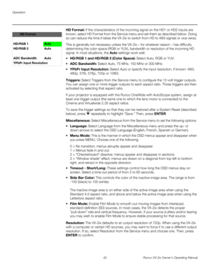 Page 54Operation
42 Runco VX-2ix Owner’s Operating Manual
HD Format: If the characteristics of the incoming signal on the HD1 or HD2 inputs are 
known, select HD Format from the Service menu and set them as described below. Doing 
so can reduce the time it takes the VX-2ix to switch from HD to 480i signals or vice versa. 
This is generally not necessary unless the VX-2ix – for whatever reason – has difficulty 
determining the color space (RGB or YUV), bandwidth or resolution of the incoming HD 
signal. In most...