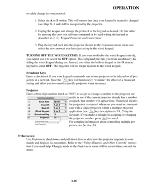 Page 623-28
OPERATION
to safely change its own protocol:
1. Select the Aor B option. This will ensure that once your keypad is manually changed
(see Step 2), it will still be recognized by the projector.
2. Unplug the keypad and change the protocol in the keypad as desired. Do this either
by entering the short-cut software command or by hard-wiring the keypad as
described in 2.10,  Keypad Protocols and Conversion.
3. Plug the keypad back into the projector. Return to the Communicationsmenu and
select the new...