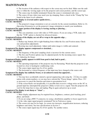 Page 874-10
MAINTENANCE
6. The location of the audience with respect to the screen may not be ideal. Make sure the audi-
ence is within the viewing angle set by the projector and screen position, and the screen type.
7. The source may be double terminated. Ensure the source is terminated only once.
8. The source (if non-video) may need sync tip clamping. Enter a check in the Clamp Tip box
found in the Input Levelssubmenu.
Symptom!The display is reversed and/or upside-down…
CAUSE / REMEDY:
1. The projectors...