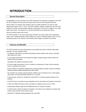 Page 96Congratulations on your purchase of the VHDController! This processor is designed to work with
the VX-3cProjector and will provide full aspect ratio control as well as greatly \
enhanced
picture quality. For example, DLP projectors were not initially designed\
 to be used on wide
aspect-ratio screens (16:9 or 1.85:1). The VHDController, however, expands the use of the DLP
projector to be able to accommodate Letterbox, anamorphic (16:9) and 4\
:3 images on your wide-
aspect ratio screen. This allows you...