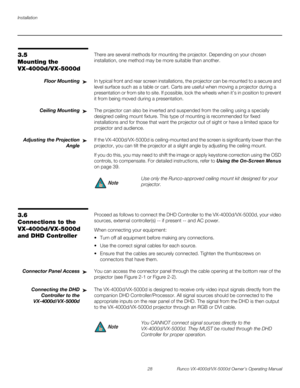 Page 40Installation
28 Runco VX-4000d/VX-5000d Owner’s Operating Manual
PREL
IMINARY
3.5 
Mounting the 
VX-4000d/VX-5000d
There are several methods for mounting the projector. Depending on your chosen 
installation, one method may be more suitable than another. 
Floor MountingIn typical front and rear screen installations, the projector can be mounted to a secure and 
level surface such as a table or cart. Carts are useful when moving a projector during a 
presentation or from site to site. If possible, lock...