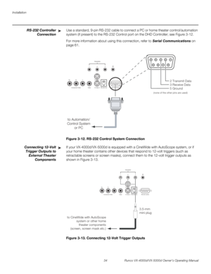 Page 46Installation
34 Runco VX-4000d/VX-5000d Owner’s Operating Manual
PREL
IMINARY
RS-232 Controller 
Connection
Use a standard, 9-pin RS-232 cable to connect a PC or home theater control/automation 
system (if present) to the RS-232 Control port on the DHD Controller; see 
Figure 3-12. 
For more information about using this connection, refer to Serial Communications on 
page 61.
Figure 3-12. RS-232 Control System Connection
Connecting 12-Volt 
Trigger Outputs to 
External 
Theater 
Components 
If your...