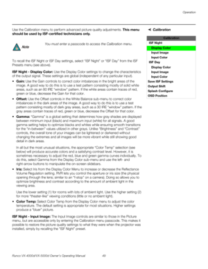 Page 61Operation
Runco VX-4000d/VX-5000d Owner’s Operating Manual 49 
PREL
IMINARY
CalibrationUse the Calibration menu to perform advanced picture quality adjustments. This menu 
should be used by ISF-certified technicians only. 
To recall the ISF Night or ISF Day settings, select “ISF Night” or “ISF Day” from the ISF 
Presets menu (see above). 
ISF Night - Display Color: Use the Display Color settings to change the characteristics 
of the output signal. These settings are global (independent of any particular...