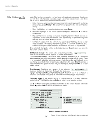 Page 40
32Runco VX-40d/-50d/-60d/-80d Owner’s Operating Manual
Section 3: Operation

Slidebars  in  menus — The  current  value  for  a  given  parameter, 
such  as  size  or  vertical  stretch,  appears  to  the  left  of  its  slidebar 
icon  (adjustment  window).  This  number  often  expresses  a  percentage,  or  it  may  have 
units associated with it (such as pixels or kelvin), depending on the specific option. Press 
◄ ► 
to gradually adjust the setting up or down—both the number and the length of the...