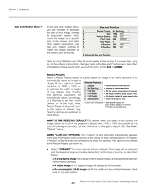 Page 48
40Runco VX-40d/-50d/-60d/-80d Owner’s Operating Manual
Section 3: Operation

In  the  Size  and  Position  Menu, 
you  can  increase  or  decrease 
the  size  of  your  image,  change 
its  proportion  (aspect  ratio), 
move  the  image  to  a  specific 
area  of  the  screen,  and  refine 
other  related  parameters.  Use 
Size  and  Position  controls  to 
match  the  image  precisely  to 
the screen used at the site.
 
Refer to 
Using Slidebars and Other Controls (earlier in this section) if you need...