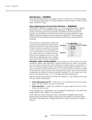 Page 66
58Runco VX-40d/-50d/-60d/-80d Owner’s Operating Manual
Section 3: Operation

Edge Blending — SUBMENU
The Edge Blending submenu provides a range of controls for smoothing together 
the overlapping bright edges of multiple adjacent projected images to create a single 
larger “seamless” image.
Color Adjustments by X/Y, and Color Saturation — SUBMENUS
NOTES: 1) For defining or changing a User 1, 2, 3, or 4 color performance or “gamut”. 
Sometimes known as Comprehensive Color Adjustment™. 2) Factory-measured...