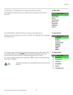 Page 75Operation
Runco VX-44d/-55d Owner’s Operating Manual 63 
PREL
IMINARY
Main MenuThe Main Menu is the starting point for accessing all projector functions. 
(The Calibration and Service menus are hidden and not accessible until you enter a 
passcode.) 
Input SourceFrom the Main Menu, select Input Source to choose a video signal source. 
The active source is indicated by an arrow (>) to its left; in the example at left, Composite 
is the active source. 
Aspect Ratio To change the aspect ratio (size and...