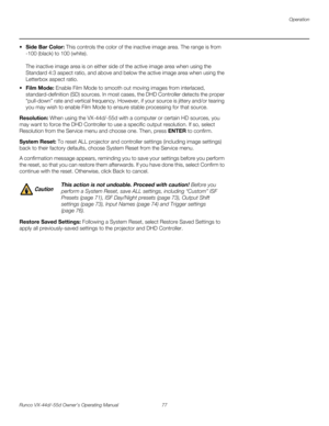 Page 89Operation
Runco VX-44d/-55d Owner’s Operating Manual 77 
PREL
IMINARY
Side Bar Color: This controls the color of the inactive image area. The range is from 
-100 (black) to 100 (white). 
 
 
The inactive image area is on either side of the active image area when using the 
Standard 4:3 aspect ratio, and above and below the active image area when using the 
Letterbox aspect ratio. 
 Film Mode: Enable Film Mode to smooth out moving images from interlaced, 
standard-definition (SD) sources. In most cases,...