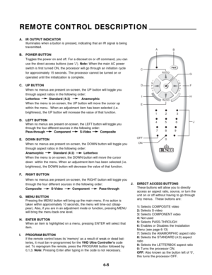 Page 85A. IR OUTPUT INDICATOR
Illuminates when a button is pressed, indicating that an IR signal is being
transmitted.
B. POWER BUTTON
Toggles the power on and off. For a discreet on or off command, you can
use the direct access buttons (see J). Note:When the main AC power
switch is first turned ON, the processor will go through an initiation cycle
for approximately 15 seconds. The processor cannot be turned on or
operated until the initialization is complete. 
C. UP BUTTON
When no menus are present on-screen,...