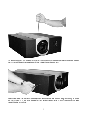 Page 1715
Use the included 3/16 Hex-head tool to adjust the Vertical lens shift to center image vertically on screen. See the
chart on page 12 for shift range available with the installed lens and screen size.
Next use the same 3/16 Hex-head tool to adjust the Horizontal lens shift to center image horizontally on screen.
See chart on page 12 for shift range available. The tool will automatically center on top of the adjustment nut when
inserted into the access hole. 