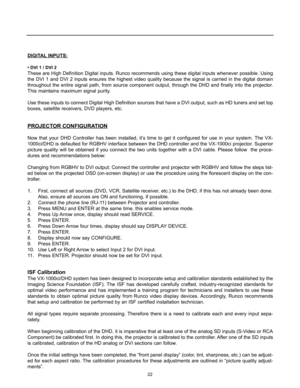 Page 2422
DIGITALINPUTS:
• DVI 1 / DVI 2
These are High Definition Digital inputs. Runco recommends using these digital inputs whenever possible. Using
the DVI 1 and DVI 2 inputs ensures the highest video quality because the signal is carried in the digital domain
throughout the entire signal path, from source component output, through the DHD and finally into the projector.
This maintains maximum signal purity.
Use these inputs to connect Digital High Definition sources that have a DVI output, such as HD...