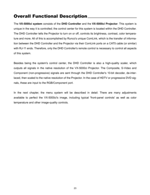 Page 2523
Overall Functional Description
The VX-5000ci systemconsists of the DHD Controllerand the VX-5000ci Projector. This system is
unique in the way it is controlled; the control center for this system is located within the DHD Controller.
The DHD Controller tells the Projector to turn on or off, controls its brightness, contrast, color tempera-
ture and more. All of this is accomplished by Runcos unique ComLink, which is the transfer of informa-
tion between the DHD Controller and the Projector via their...