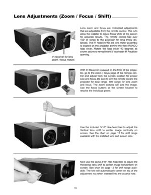 Page 1715
Use the included 3/16 Hex-head tool to adjust the
Vertical lens shift to center image vertically on
screen. See the chart on page 12 for shift range
available with the installed lens and screen size.
Next use the same 3/16 Hex-head tool to adjust the
Horizontal lens shift to center image horizontally on
screen. See chart on page 12 for shift range avail-
able. The tool will automatically center on top of the
adjustment nut when inserted into the access hole.
Lens Adjustments (Zoom / Focus / Shift)...