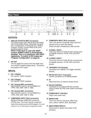 Page 22Rear Panel
20
Pb Pr Y
Video3
IR
RS-232 Control S-Video 1
S-Video 2
HD1
HD212 Pr
RY
GPb
B
R
PrG
YB
PbH
V
DVI 1 DVI 2 DVI Out H/V V H Pr
RY
GPb
BH
V
TRIGGERS
RS-232 OutCAUTION: TO REDUCE THE RISK OF ELECTRIC 
SHOCK, DO NOT REMOVE COVER. NO USER- 
SERVICEABLE PARTS INSIDE. REFER SERVICING 
TO QUALIFIED SERVICE CENTER. AV I S : RISQUE DE CHOC ELECTRIQUE-NE PAS OUVRIR
CAUTIONRISK OF ELECTRIC SHOCK
DO NOT OPEN!
WARNING: TO REDUCE THE RISK OF FIRE
OR ELECTRIC SHOCK, DO NOT EXPOSE
THIS APPLIANCE TO RAIN OR...