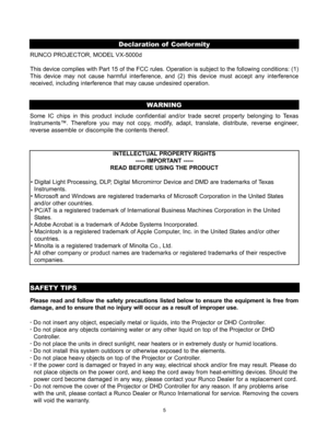 Page 75
Declaration of Conformity
SAFETY TIPS
Please read and follow the safety precautions listed below to ensure the equipment is free from
damage, and to ensure that no injury will occur as a result of improper use.
· Do not insert any object, especially metal or liquids, into the Projector or DHD Controller.
· Do not place any objects containing water or any other liquid on top of the Projector or DHD    
Controller.
· Do not place the units in direct sunlight, near heaters or in extremely dusty or humid...