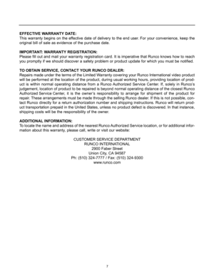 Page 97
EFFECTIVE WARRANTY DATE:
This warranty begins on the effective date of delivery to the end user. For your convenience, keep the
original bill of sale as evidence of the purchase date.
IMPORTANT: WARRANTY REGISTRATION:
Please fill out and mail your warranty registration card. It is imperative that Runco knows how to reach
you promptly if we should discover a safety problem or product update for which you must be notified.
TO OBTAIN SERVICE, CONTACT YOUR RUNCO DEALER:
Repairs made under the terms of the...