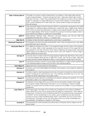 Page 103
95Runco VX-40d/-50d/-60d/-80d Owner’s Operating ManualAppendix A: Glossary

Gain or Screen Gain ➤
The ability of a screen to direct incident light to an audience. A flat matte white wall has 
a gain of approximately 1. Screens with gain less than 1 attenuate incident light; screens 
with gain more than 1 direct more incident light to the audience but have a narrow viewing 
angle. For example: An image reflecting off a 10 gain screen appears 10 times brighter 
than it would if reflected off a matte white...