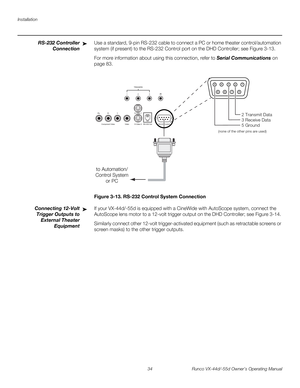 Page 46Installation
34 Runco VX-44d/-55d Owner’s Operating Manual
PREL
IMINARY
RS-232 Controller 
Connection
Use a standard, 9-pin RS-232 cable to connect a PC or home theater control/automation 
system (if present) to the RS-232 Control port on the DHD Controller; see 
Figure 3-13. 
For more information about using this connection, refer to Serial Communications on 
page 83.
Figure 3-13. RS-232 Control System Connection
Connecting 12-Volt 
Trigger Outputs to 
External Theater 
Equipment 
If your VX-44d/-55d is...