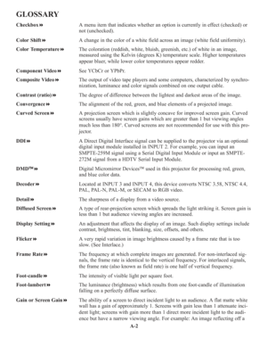 Page 116A-2
GLOSSARY
CheckboxA menu item that indicates whether an option is currently in effect (checked) or
not (unchecked).
Color ShiftA change in the color of a white field across an image (white field uniformity).
Color TemperatureThe coloration (reddish, white, bluish, greenish, etc.) of white in an image,
measured using the Kelvin (degrees K) temperature scale. Higher temperatures
appear bluer, while lower color temperatures appear redder.
Component VideoSee YCbCr or YPbPr.
Composite VideoThe output...