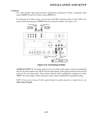 Page 212-15
INSTALLATION AND SETUP
S-Video
The video decoder input panel provides simultaneous connection of both a composite video
source (INPUT 3) and an S-Video source (INPUT 4).
If connecting an S-Video source, use the 4-pin mini DIN connector orthe Y and C BNC con-
nectors (luma and chroma) atINPUT 4-do not use both as inputs. See Figure 2.14.
Figure 2.14. Connecting S-Video
AUDIO for INPUT 4:To control audio levels in an audio/visual system, connect pre-amplified
(line level) audio inputs to the “IN...