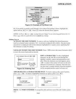 Page 473-13
OPERATION
Figure 3.5. Example of Pull-Down List
Or, if you prefer to quickly scroll through a list without first pulling it down, highlight the
option and use          or          . Press        when the desired choice appears.
NOTES: 1) Press          or           to jump between pages in an extra long pull-down list. 2)
Press         while in a pull-down list to cancelany change.
Editing Text 
ACTIVATE THE EDIT WINDOW: To enter or edit text, highlight the desired parameter
(such as a channel...