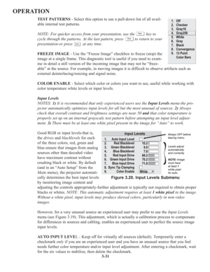 Page 653-31
OPERATION
TEST PATTERNS- Select this option to use a pull-down list of all avail-
able internal test patterns.
NOTE: For quicker access from your presentation, use the          key to
cycle through the patterns. At the last pattern, press          to return to your
presentation-or press         at any time.
FREEZE IMAGE- Use the “Freeze Image” checkbox to freeze (stop) the
image at a single frame. This diagnostic tool is useful if you need to exam-
ine in detail a still version of the incoming image...