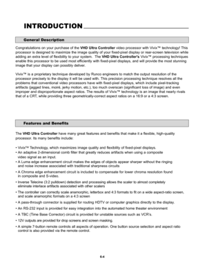 Page 96Congratulations on your purchase of the VHD Ultra Controllervideo processor with Vivix™ technology! This
processor is designed to maximize the image quality of your fixed-pixel display or rear-screen television while
adding an extra level of flexibility to your system.  The VHD Ultra ControllersVivix™ processing techniques
enable this processor to be used most efficiently with fixed-pixel displays, and will provide the most stunning
image that your display can possibly deliver.
Vivix™ is a proprietary...
