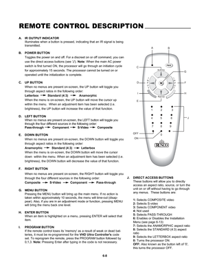 Page 100A. IR OUTPUT INDICATOR
Illuminates when a button is pressed, indicating that an IR signal is being
transmitted.
B. POWER BUTTON
Toggles the power on and off. For a discreet on or off command, you can
use the direct access buttons (see J). Note:When the main AC power
switch is first turned ON, the processor will go through an initiation cycle
for approximately 15 seconds. The processor cannot be turned on or
operated until the initialization is complete. 
C. UP BUTTON
When no menus are present on-screen,...