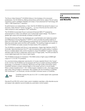 Page 15Introduction
Runco VX-6000d Owner’s Operating Manual 3 
PREL
IMINARY
1.3 
Description, Features 
and BenefitsThe Runco Video Extreme™ VX-6000d follows in the footsteps of its renowned 
predecessor, the VX-5000d by offering extraordinary performance, state of the art optics, 
impressive custom installation flexibility and today’s most advanced DLP technology with 
1920 x 1080 SuperOnyx™ resolution.
Its performance is so extraordinary, in fact, that the VX-6000d has earned its place in our 
exclusive,...